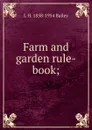 Farm and garden rule-book; - L H. 1858-1954 Bailey