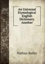 An Universal Etymological English Dictionary. Another - Nathan Bailey