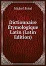 Dictionnaire Etymologique Latin (Latin Edition) - Michel Bréal