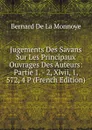 Jugements Des Savans Sur Les Principaux Ouvrages Des Auteurs: Partie 1. - 2, Xlvii, 1, 572, 4 P (French Edition) - Bernard de La Monnoye