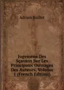 Jugemens Des Scavans Sur Les Principaux Ouvrages Des Auteurs, Volume 1 (French Edition) - Adrien Baillet