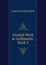 Graded Work in Arithmetic, Book 3 - Samuel Wesley Baird