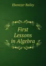 First Lessons in Algebra - Ebenezer Bailey