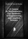 A Course in Mathematics: For Students of Engineering and Applied Science - Frederick Harold Bailey