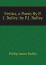 Festus, a Poem By P.J. Bailey. by P.J. Bailey - Philip James Bailey