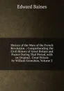 History of the Wars of the French Revolution .: Comprehending the Civil History of Great Britain and France During That Period, with an Original . Great Britain by William Grimshaw, Volume 2 - Edward Baines