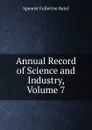 Annual Record of Science and Industry, Volume 7 - Spencer Fullerton Baird