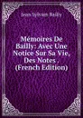 Memoires De Bailly: Avec Une Notice Sur Sa Vie, Des Notes . (French Edition) - Jean Sylvain Bailly