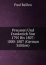 Preussen Und Frankreich Von 1795 Bis 1807: 1800-1807 (German Edition) - Paul Bailleu