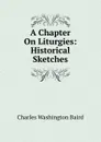 A Chapter On Liturgies: Historical Sketches - Charles Washington Baird