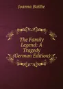 The Family Legend: A Tragedy (German Edition) - Joanna Baillie