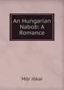 An Hungarian Nabob: A Romance - Maurus Jókai