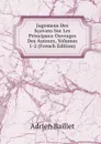 Jugemens Des Scavans Sur Les Principaux Ouvrages Des Auteurs, Volumes 1-2 (French Edition) - Adrien Baillet