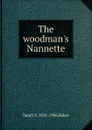 The woodman.s Nannette - Sarah S. 1824-1906 Baker