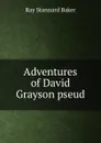 Adventures of David Grayson pseud. - Ray Stannard Baker