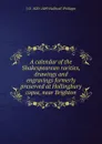 A calendar of the Shakespearean rarities, drawings and engravings formerly preserved at Hollingbury copse, near Brighton - J. O. Halliwell-Phillipps