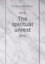 The spiritual unrest - Ray Stannard Baker