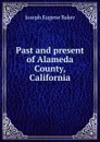 Past and present of Alameda County, California - Joseph Eugene Baker