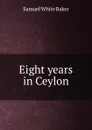 Eight years in Ceylon - Samuel White Baker