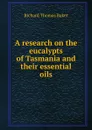 A research on the eucalypts of Tasmania and their essential oils - Richard Thomas Baker