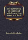 The Lymnaeidae of North and Middle America, recent and fossil - Frank Collins Baker