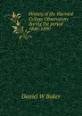 History of the Harvard College Observatory during the period 1840-1890 - Daniel W Baker
