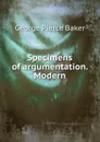 Specimens of argumentation. Modern - George Pierce Baker