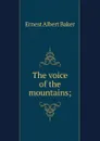 The voice of the mountains; - Ernest Albert Baker