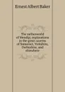 The netherworld of Mendip; explorations in the great caverns of Somerset, Yorkshire, Derbyshire, and elsewhere - Ernest Albert Baker