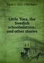 Little Tora, the Swedish schoolmistress: and other stories - Sarah S. 1824-1906 Baker