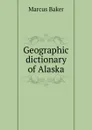 Geographic dictionary of Alaska - Marcus Baker