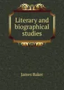 Literary and biographical studies - James Baker