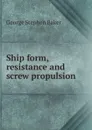 Ship form, resistance and screw propulsion - George Stephen Baker