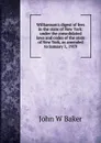 Williamson.s digest of fees in the state of New York: under the consolidated laws and codes of the state of New York, as amended to January 1, 1919 - John W Baker
