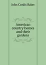 American country homes and their gardens - John Cordis Baker