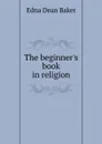 The beginner.s book in religion - Edna Dean Baker