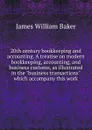 20th century bookkeeping and accounting. A treatise on modern bookkeeping, accounting, and business customs, as illustrated in the 