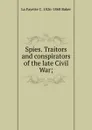 Spies. Traitors and conspirators of the late Civil War; - La Fayette C. 1826-1868 Baker