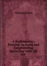 A Rudimentary Treatise on Land and Enigineering Surveying with All the . - Thomas Baker