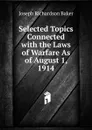 Selected Topics Connected with the Laws of Warfare As of August 1, 1914 - Joseph Richardson Baker