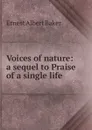 Voices of nature: a sequel to Praise of a single life - Ernest Albert Baker