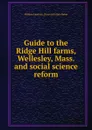 Guide to the Ridge Hill farms, Wellesley, Mass. and social science reform - William Emerson. [from old catalo Baker