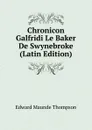 Chronicon Galfridi Le Baker De Swynebroke (Latin Edition) - Edward Maunde Thompson