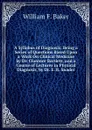 A Syllabus of Diagnosis: Being a Series of Questions Based Upon a Work On Clinical Medicine by Dr. Clarence Bartlett, and a Course of Lectures in Physical Diagnosis, by Dr. E. R. Snader - William F. Baker