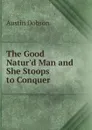 The Good Natur.d Man and She Stoops to Conquer - Austin Dobson