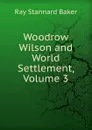 Woodrow Wilson and World Settlement, Volume 3 - Ray Stannard Baker