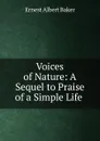 Voices of Nature: A Sequel to Praise of a Simple Life . - Ernest Albert Baker