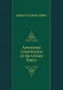 Annotated Constitution of the United States - Andrew Jackson Baker