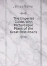 The Imperial Guide, with Picturesque Plans of the Great Post-Roads - James Baker
