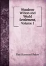 Woodrow Wilson and World Settlement, Volume 1 - Ray Stannard Baker